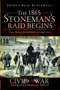 Paperback The 1865 Stoneman's Raid Begins: Leave Nothing for the Rebellion to Stand Upon Book