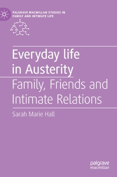 Hardcover Everyday Life in Austerity: Family, Friends and Intimate Relations Book