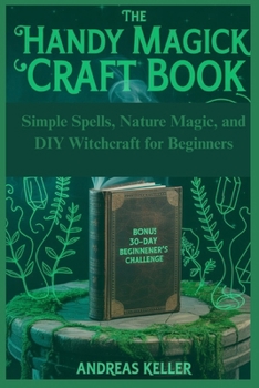 The Handy Magick Craft Book: Simple Spells, Nature Magic, and DIY Witchcraft for Beginners