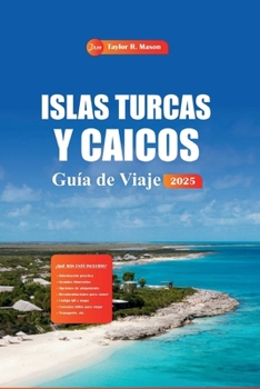 Islas Turcas Y Caicos Guía De Viaje 2025: Descubra impresionantes playas, los mejores resorts, la cocina local y las atracciones imperdibles para las mejores vacaciones en el Caribe (Spanish Edition)