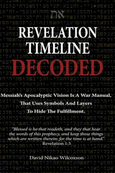 Paperback Revelation Timeline Decoded - Messiah's apocalyptic vision is a war manual that uses symbols and layers to hide the fulfillment Book