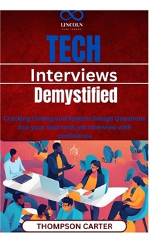 Tech Interviews Demystified: Cracking Coding and System Design Questions Ace your next tech job interview with confidence
