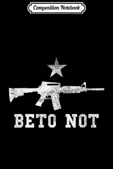 Composition Notebook: Beto Not AR-15 2nd Amendment  Journal/Notebook Blank Lined Ruled 6x9 100 Pages
