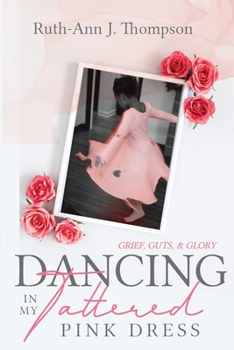 Paperback Dancing In My Tattered Pink Dress: Grief, Guts & Glory Book