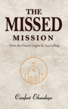 The Missed Mission: WHEN THE CHURCH FORGETS ITS TRUE CALLING