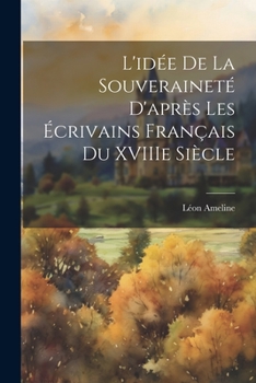 Paperback L'idée de la Souveraineté D'après les Écrivains Français du XVIIIe Siècle Book
