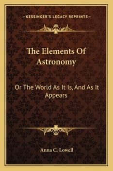 The Elements of Astronomy; Or the World as It Is and as It Appears