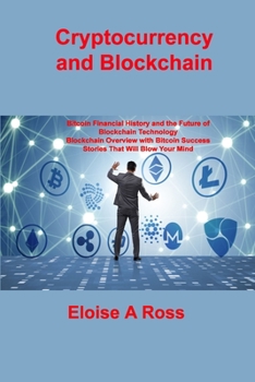 Paperback Cryptocurrency and Blockchain: Bitcoin Financial History and the Future of Blockchain Technology Blockchain Overview with Bitcoin Success Stories Tha Book