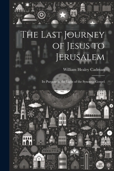 Paperback The Last Journey of Jesus to Jerusalem [microform]: Its Purpose in the Light of the Synoptic Gospel Book