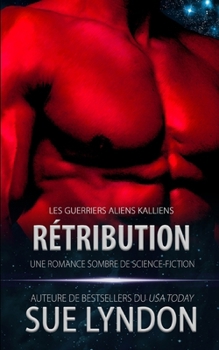 Rétribution: une romance sombre de science-fiction (Les Guerriers Aliens Kalliens) (French Edition)