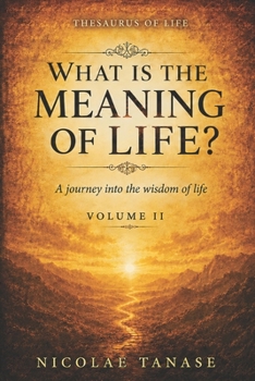 What is the Meaning of Life?: A journey into the wisdom of life (Vol.II)