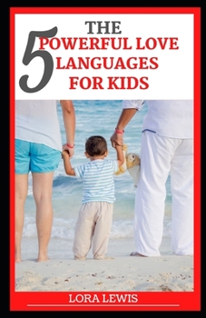 The Five Powerful Love Languages for Kids: Become a Better Lover, and A Better Parent