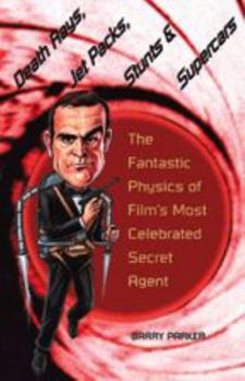 Hardcover Death Rays, Jet Packs, Stunts, and Supercars: The Fantastic Physics of Film's Most Celebrated Secret Agent Book