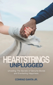 Paperback Heartstrings Unplugged: Unveiling The Secrets of Genuine Bonds and Everlasting Happiness Book