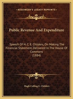 Public Revenue And Expenditure: Speech Of H. C. E. Childers, On Making The Financial Statement, Delivered In The House Of Commons