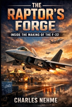 The Raptor’s Forge: Inside the Making of the F-22