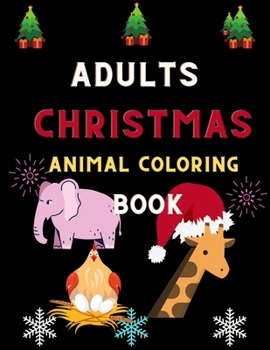 Adults Christmas animal coloring book: Funny & easy Christmas animal coloring book for men & women and Teenagers: A Fun Kid Christmas animal coloring