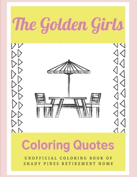 Paperback The Golden Girls Coloring Quotes: Unofficial Coloring book Of Shady Pines Retirement Home Book