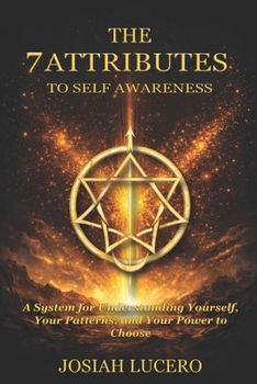 Paperback 7 Attributes to Self-Awareness: A System for Understanding Yourself, Your Patterns, and Your Power to Choose Book