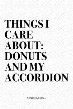 Paperback Things I Care About: Donuts And My Accordion: A 6x9 Inch Notebook Diary Journal With A Bold Text Font Slogan On A Matte Cover and 120 Blank Book