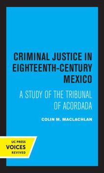 Paperback Criminal Justice in Eighteenth-Century Mexico: A Study of the Tribunal of Acordada Book