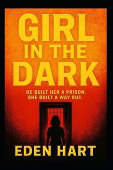 Girl in the Dark: He built her a prison. She built a way out.