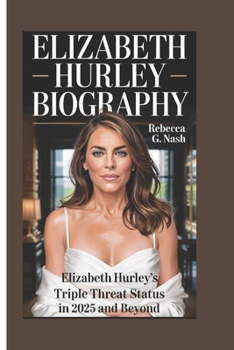 Paperback Elizabeth Hurley Biography: Elizabeth Hurley's Triple Threat Status in 2025 and Beyond Book