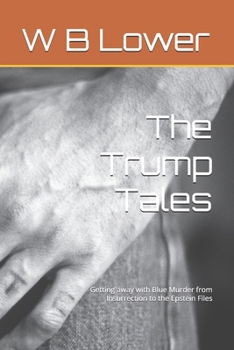 Paperback The Trump Tales: Getting away with Blue Murder from Insurrection to the Epstein Files Book