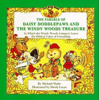 Paperback The Parable of Daisy Doddlepaws and the Windy Woods Treasure: In Which the Windy Woods Campers Learn the Biblical Value of Friendship Book