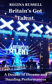 Paperback Britain's Got Talent: A Decade of Dreams and Dazzling Performances Book