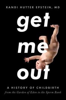 Hardcover Get Me Out: A History of Childbirth from the Garden of Eden to the Sperm Bank Book