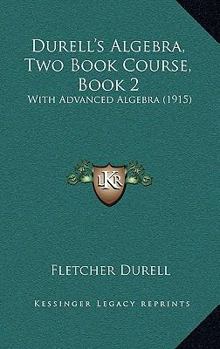 Hardcover Durell's Algebra, Two Book Course, Book 2: With Advanced Algebra (1915) Book