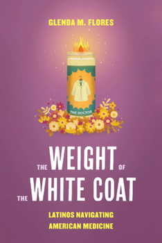 Hardcover The Weight of the White Coat: Latinos Navigating American Medicine Book