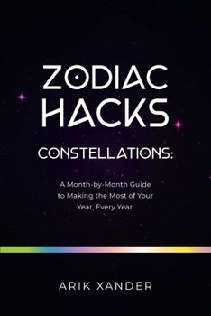 Paperback Zodiac Hacks: Constellations: a Month-By-Month Guide to Making the Most of Your Year, Every Year. Book