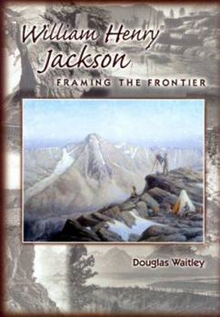 Hardcover William Henry Jackson: Framing the Frontier Book