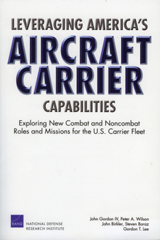 Paperback Leveraging America's Aircraft Carrier Capabilities: Exploring New Combat and Noncombat Roles and Missions for the U.S. Carrier Fleet Book