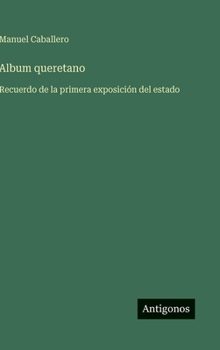 Album queretano: Recuerdo de la primera exposición del estado (Spanish Edition)