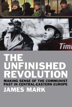 Hardcover The Unfinished Revolution: Making Sense of the Communist Past in Central-Eastern Europe Book