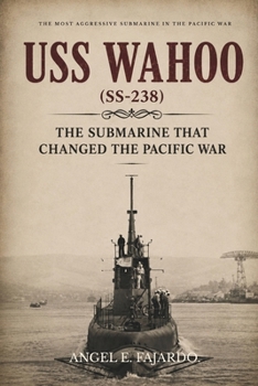 USS WAHOO (SS-238): THE SUBMARINE THAT CHANGED THE PACIFIC WAR