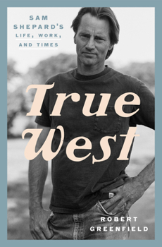 Hardcover True West: Sam Shepard's Life, Work, and Times Book