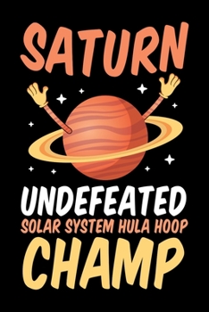 Paperback Saturn Undefeated Solar System Hula Hoop Champ: Solar System Planets Journal, Astronomer Notebook, Gift Birthday Present for Astronomy Teacher, Kids, Book