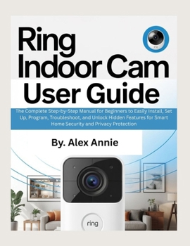Paperback Ring Indoor Cam User Guide: The Complete Step-by-Step Manual for Beginners to Easily Install, Set Up, Program, Troubleshoot, and Unlock Hidden Feature Book