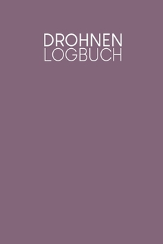 Drohnen Logbuch: Logbuch für Drohnen Flieger zur Dokumentation von Flügen mit Drohnen und Multicoptern | Motiv: Lila (German Edition)