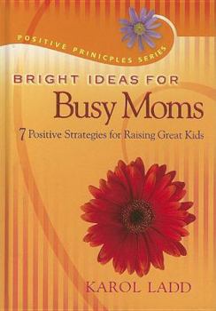 Hardcover Bright Ideas for Busy Moms: 7 Positive Strategies for Raising Great Kids Book