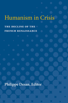 Humanism in Crisis: The Decline of the French Renaissance (Studies in Medieval and Early Modern Civilization)