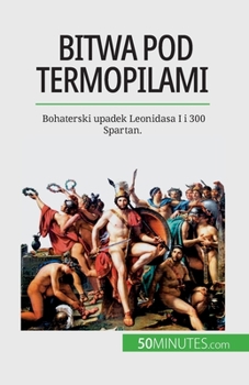 Paperback Bitwa pod Termopilami: Bohaterski upadek Leonidasa I i 300 Spartan. [Polish] Book