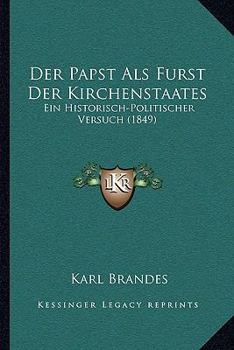 Paperback Der Papst Als Furst Der Kirchenstaates: Ein Historisch-Politischer Versuch (1849) [German] Book