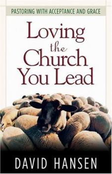 Paperback Loving the Church You Lead: Pastoring with Acceptance and Grace Book
