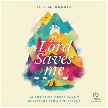 The Lord Saves Me: 40 Christ-Centered Family Devotions from the Psalms