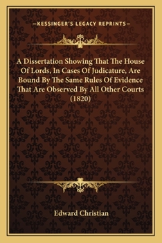 Paperback A Dissertation Showing That The House Of Lords, In Cases Of Judicature, Are Bound By The Same Rules Of Evidence That Are Observed By All Other Courts Book